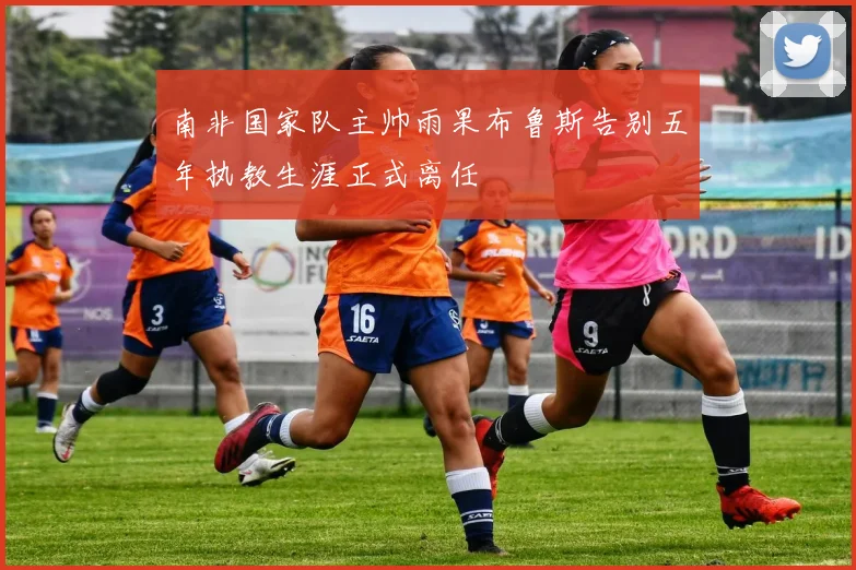 南非国家队主帅雨果布鲁斯告别五年执教生涯正式离任