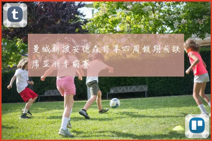 曼城新援安德森将享四周假期或缺席亚洲季前赛